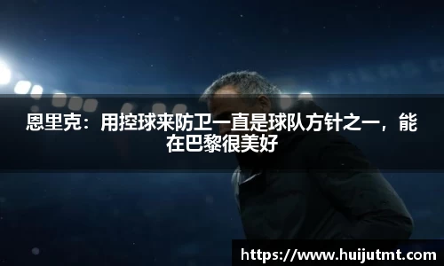 恩里克：用控球来防卫一直是球队方针之一，能在巴黎很美好